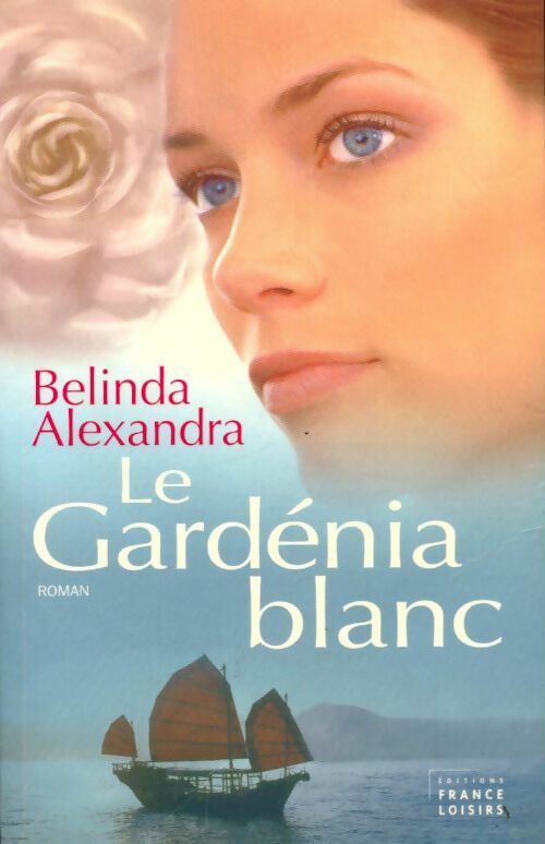 Le gardénia blanc - Belinda Alexandra - Livre