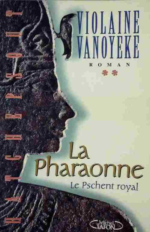 La Pharaonne Tome II : Le pschent royal - Violaine Vanoyeke - Livre
