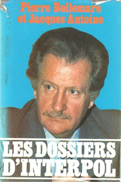 Les dossiers d'Interpol Tome I - Pierre Bellemare, Antoine, Jacques Antoine - Livre