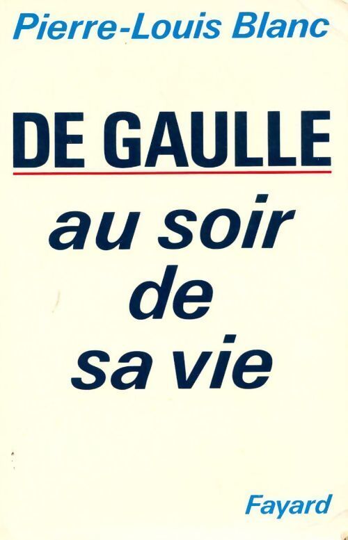 De Gaulle. Au soir de sa vie - Pierre-Louis Blanc - Livre