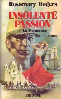 Insolente passion Tome I : La princesse - Rosemary Rogers - Livre