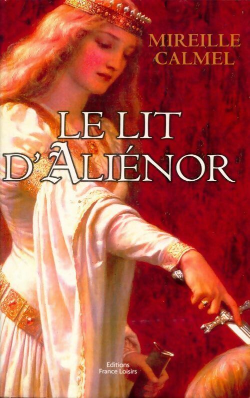 Le lit d'Alienor Tome I - Mireille Calmel - Livre