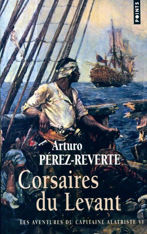 Les aventures du capitaine Alatriste Tome VI : Corsaires du Levant - Arturo Pérez-Reverte - Livre