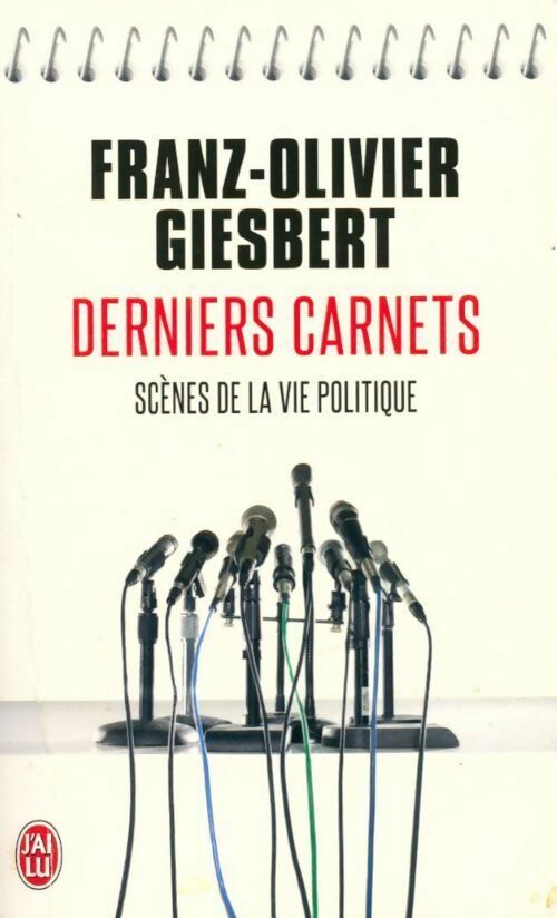 Derniers carnets. scènes de la vie politique - Franz-Olivier Giesbert - Livre