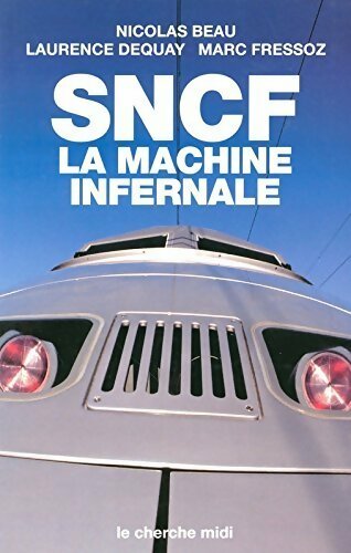 Sncf. La machine infernale - Nicolas Beau, Laurence Dequay, Marc Fressoz - Livre
