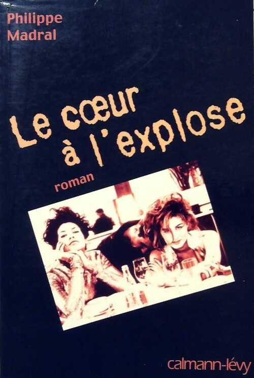 Le coeur à l'explose - Philippe Madral - Livre