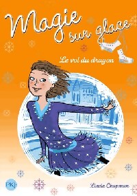 Magie sur glace Tome VI : Le vol du dragon - Linda Chapman - Livre
