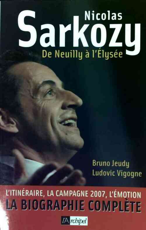 Nicolas Sarkozy. De Neuilly à l'Elysée - Bruno Jeudy, Ludovic Vigogne - Livre