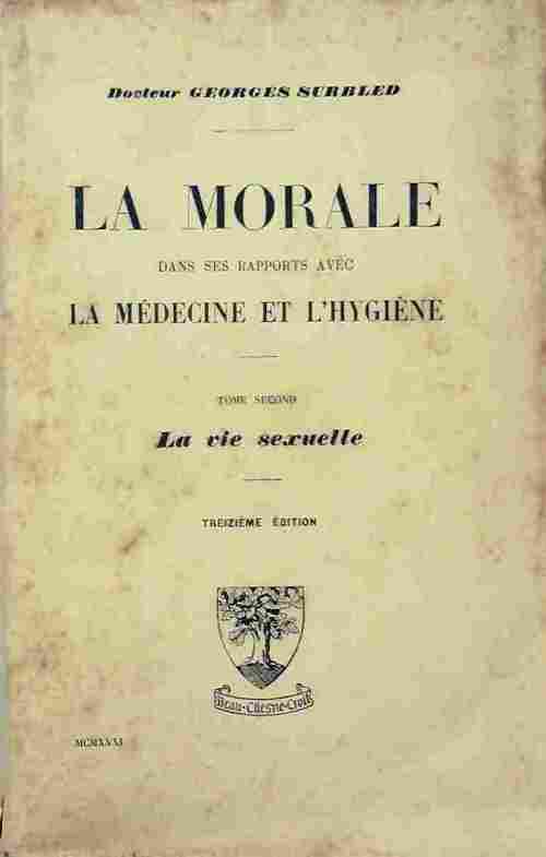 La morale dans ses rapports avec l'hygiène Tome II : La vie sexuelle  - Georges Surbled - Livre