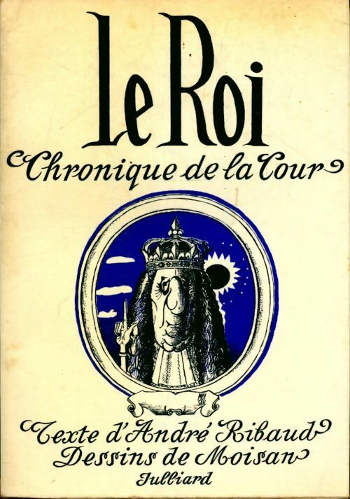 Le Roi. Chronique de la Cour - André Ribaud - Livre