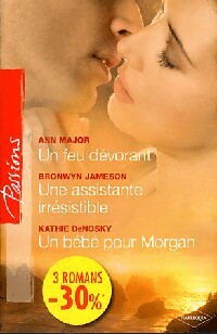 Un feu dévorant / Une assistante irrésistible / Un bébé pour Morgan - Ann Major, Kathie DeNosky, Bronwyn Jameson - Livre