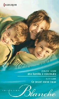 Une famille à construire / Ce secret entre nous - Jennifer Taylor, Lucy Clark - Livre