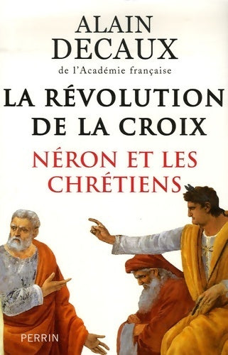 La révolution de la croix. Néron et les chrétiens - Alain Decaux - Livre