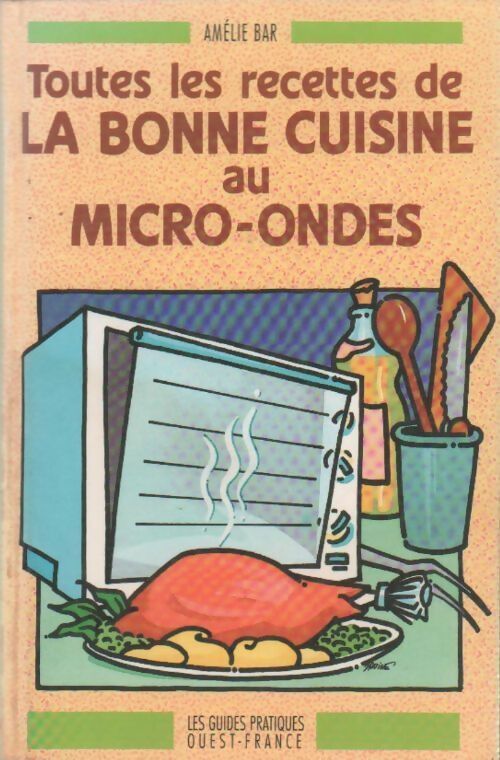 Toutes les recettes de la bonne cuisine au micro-ondes - Amélie Bar - Livre