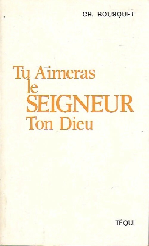 Tu aimeras le Seigneur ton Dieu - Ch. Bousquet - Livre