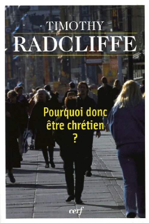 Pourquoi donc être chrétien ? - Timothy Radcliffe - Livre