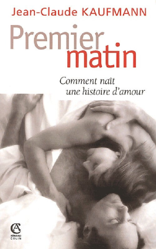 Premier matin. Comment naît une histoire d'amour - Jean-Claude Kaufmann - Livre