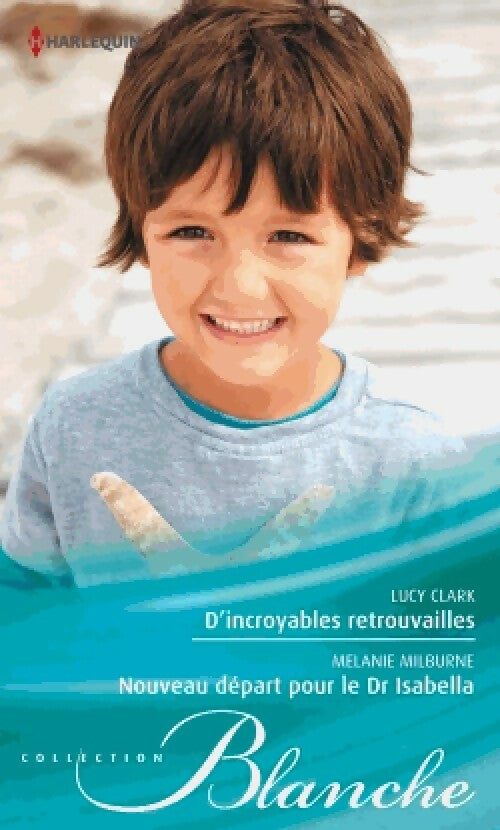 D'incroyables retrouvailles / Nouveau départ pour le Dr Isabella - Lucy Clark, Mélanie Milburne - Livre