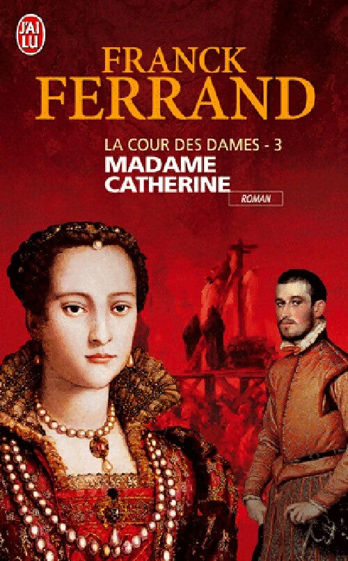 La cour des dames Tome III : Madame Catherine - Franck Ferrand - Livre