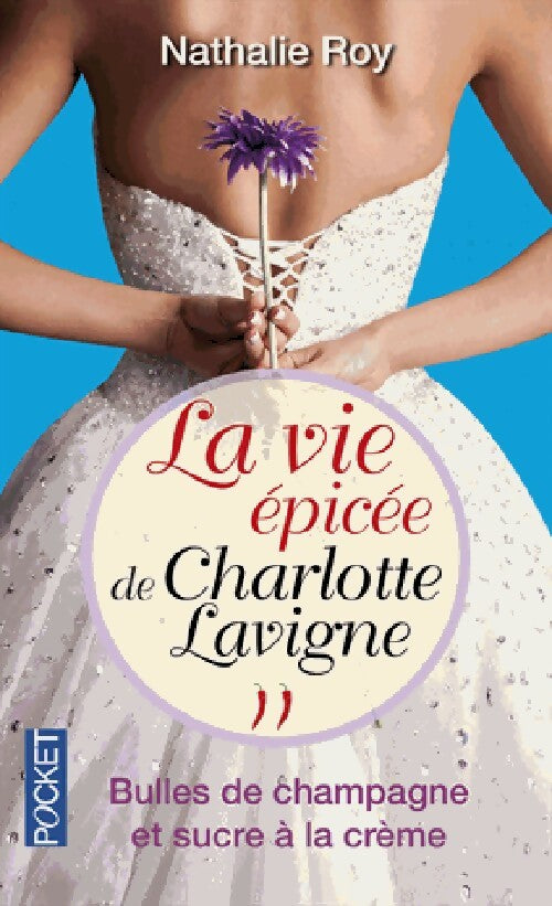 La vie épicée de Charlotte Lavigne Tome II : Bulles de champagne et sucre à la crème - Nathalie Roy - Livre