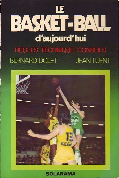 Le basket-ball d'aujourd'hui : Règles, techniques, conseils - Bernard Dolet - Livre