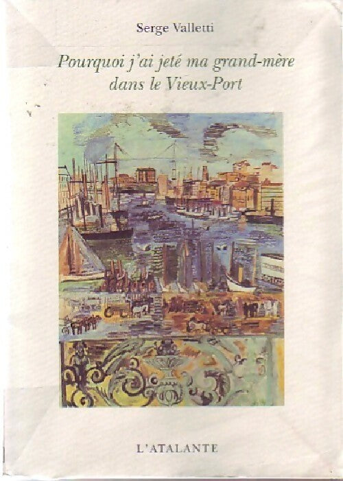 Pourquoi j'ai jeté ma grand-mère dans le Vieux-Port - Serge Valletti - Livre