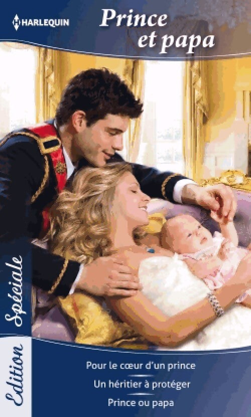 Prince et papa : Pour le coeur d'un prince / Un héritier à protéger / Prince ou papa - Valérie Parv, Raye Morgan, Laura Wright - Livre