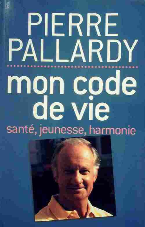 Mon code de vie. Santé, jeunesse, harmonie - Pierre Pallardy - Livre