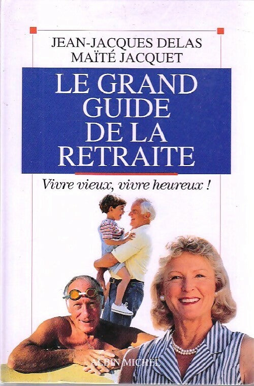 Le grand guide de la retraite - Maïté Jacquet, Jean-Jacques Delas - Livre