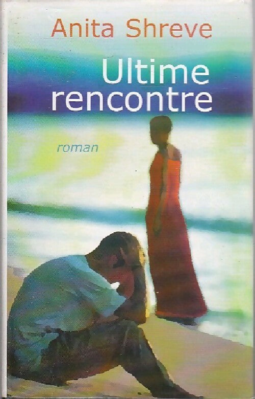 Ultime rencontre - Anita Shreve - Livre