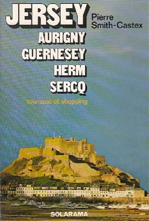 Jersey, Aurigny, Guernesey, Herm, Sercq - Pierre Smith-Castex - Livre