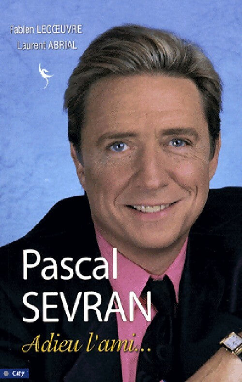 Pascal Sevran. Adieu l'ami... - Laurent Abrial - Livre