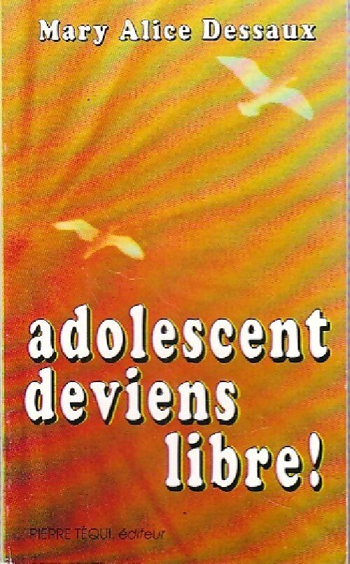 Adolescent, deviens libre ! - Marie Alice Dessaux - Livre