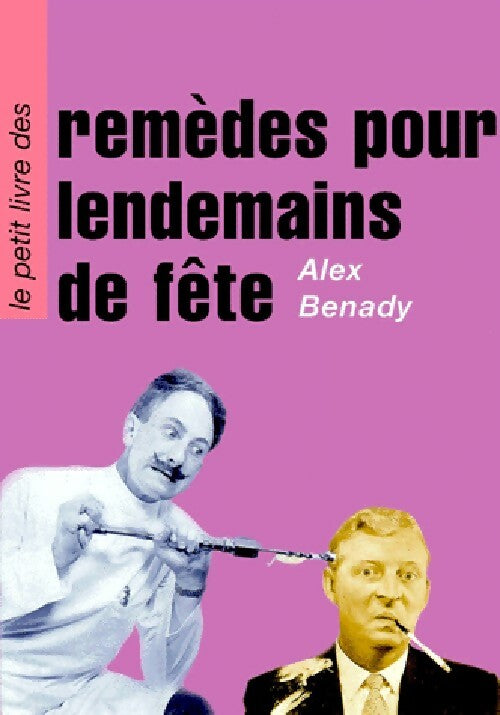 Le petit livre des remèdes pour lendemains de fête - Alex Benady - Livre