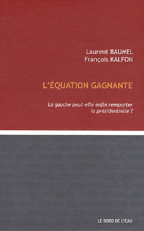 L'équation gagnante. La gauche peut-elle enfin remporter la présidentielle ? - Laurent Baumel, François Kalfon - Livre