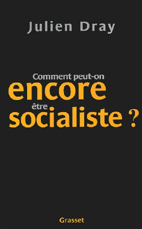 Comment peut-on encore être socialiste ? - Julien Dray - Livre