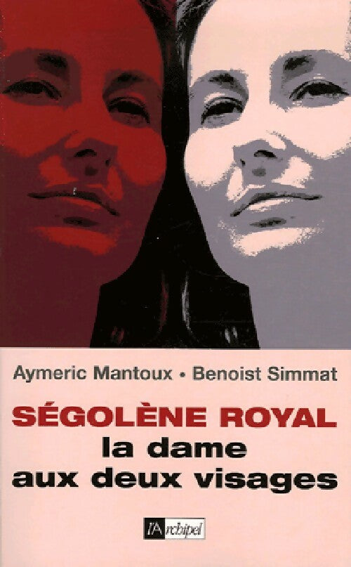 Ségolène Royal. La dame aux deux visages - Aymeric Mantoux, Benoît Simmat - Livre