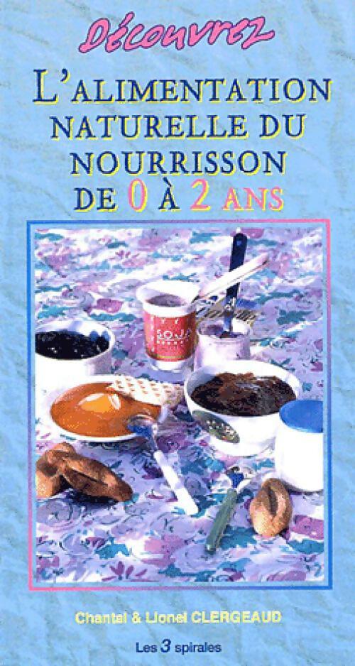 Découvrez l'alimentation naturelle du nourrisson de 0 à 2 ans - Chantal Clergeaud, Lionel Clergeaud - Livre
