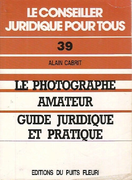 Le photographe amateur. Guide juridique pratique - Alain Cabrit - Livre