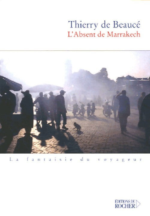L'absent de Marrakech - Thierry De Beaucé - Livre