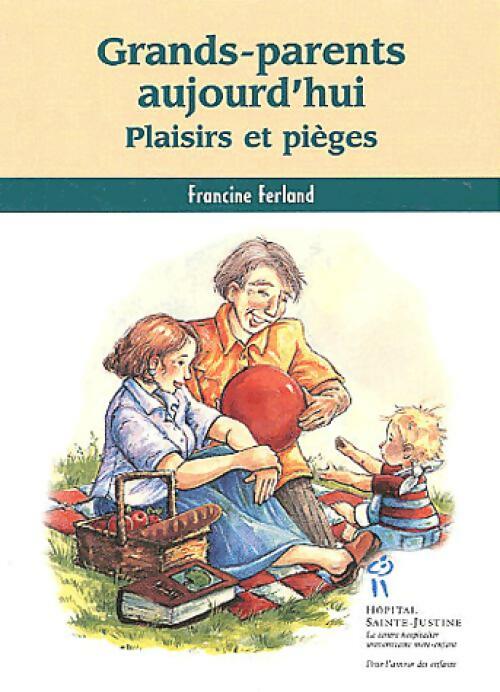Grands-parents aujourd'hui. Plaisirs et pièges - Francine Ferland - Livre