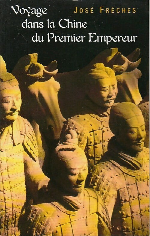 Voyage dans la Chine du premier empereur - José Frèches - Livre