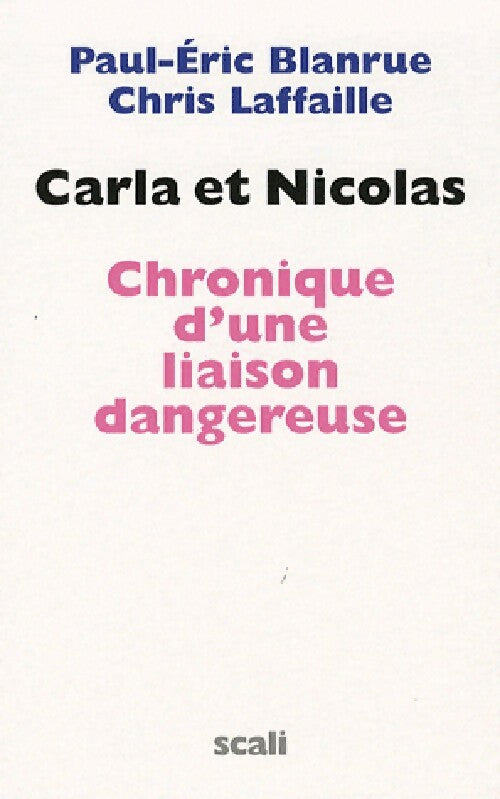 Carla et Nicolas. Chronique d'une liaison dangereuse - Paul-Eric Blanrue, Chris Lafaille - Livre