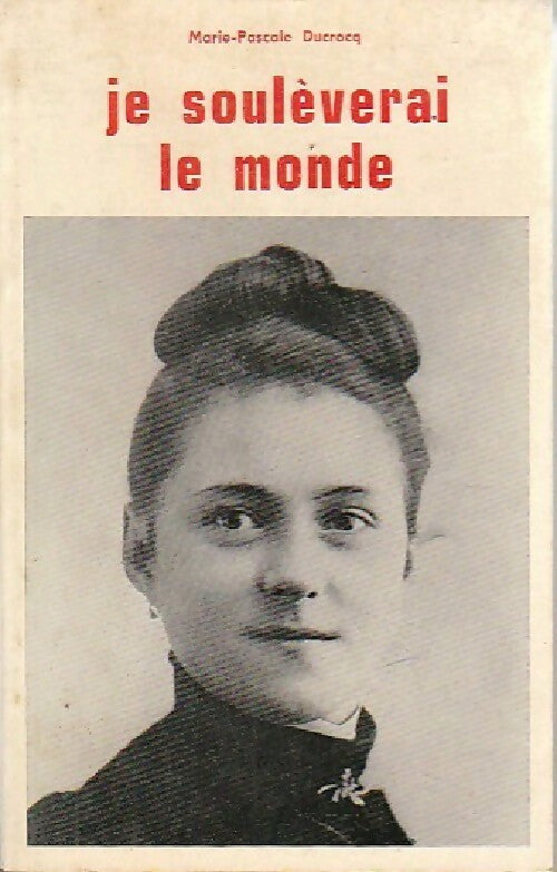 Je souleverai le monde - Marie-Pascale Ducrocq - Livre