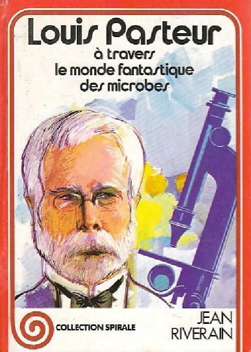 Louis Pasteur à travers le monde fantastique des microbes - Jean Riverain - Livre