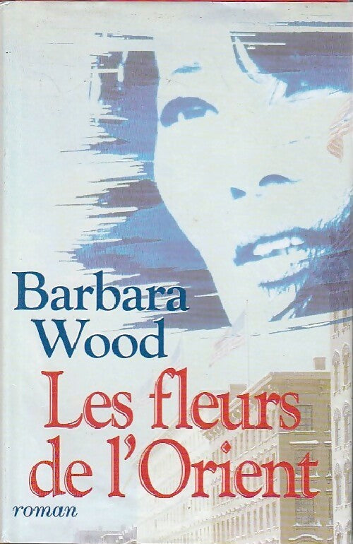 Les fleurs de l'orient - Barbara Wood - Livre