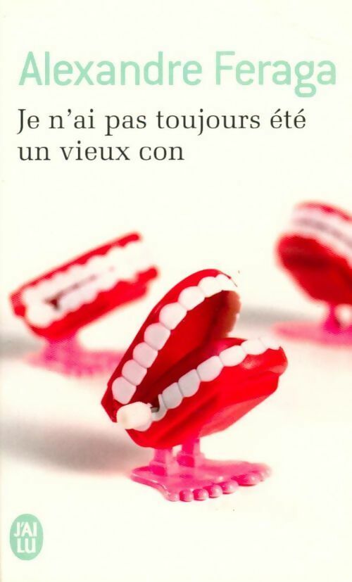 Je n'ai pas toujours été un vieux con - Alexandre Feraga - Livre