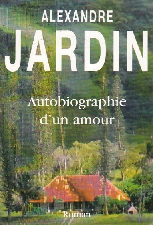 Autobiographie d'un amour - Alexandre Jardin - Livre
