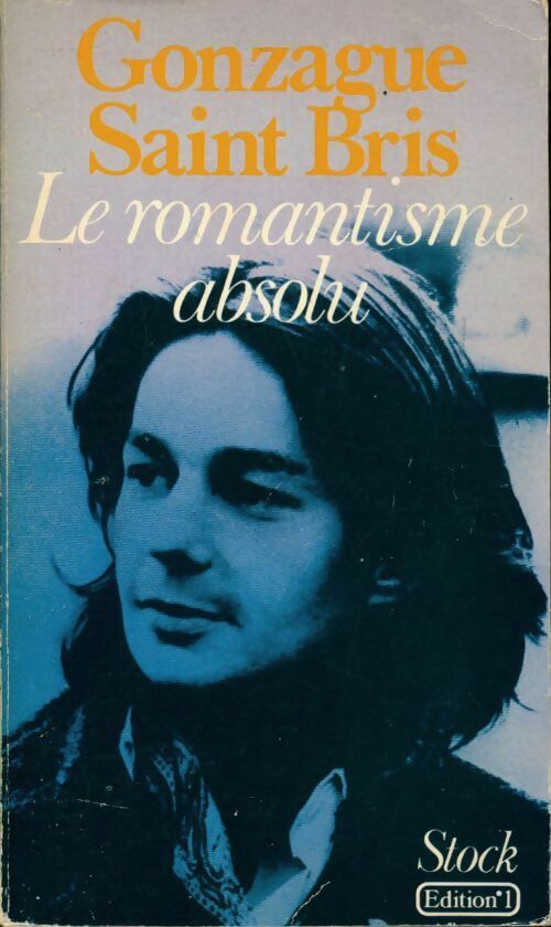 Le romantisme absolu - Gonzague Saint-Bris - Livre