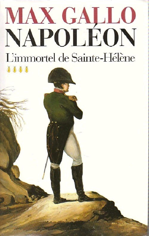 Napoléon Tome IV : L'immortel de Saint-Hélène - Max Gallo - Livre